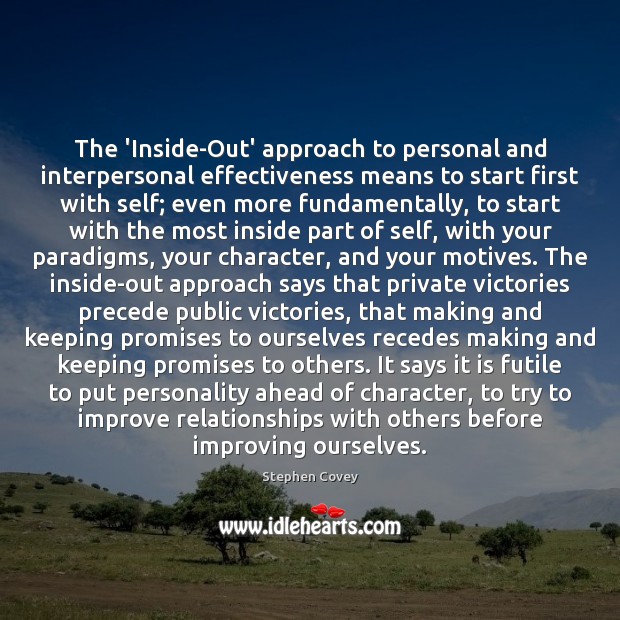 The ‘Inside-Out’ approach to personal and interpersonal effectiveness means to start first Stephen Covey Picture Quote