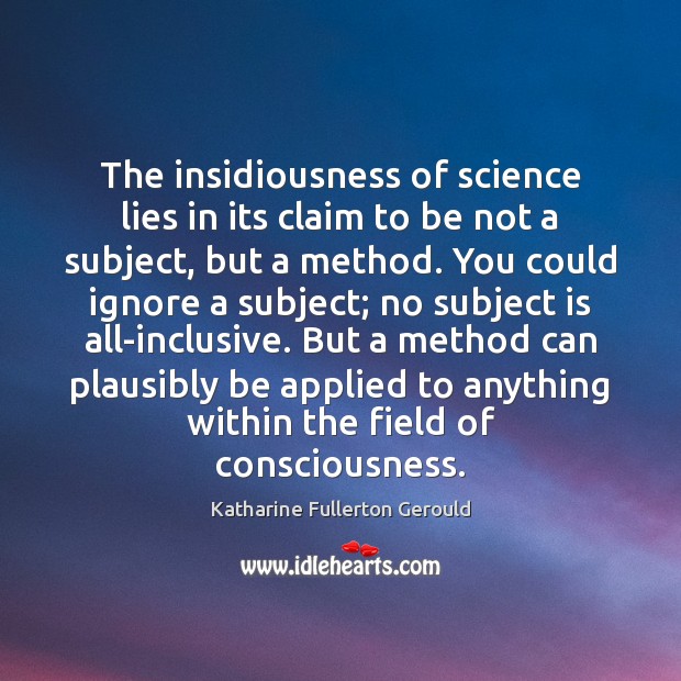 The insidiousness of science lies in its claim to be not a Katharine Fullerton Gerould Picture Quote