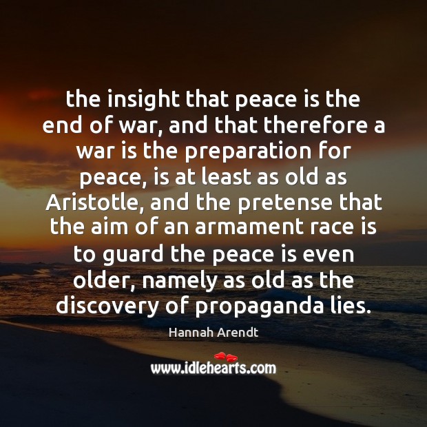 The insight that peace is the end of war, and that therefore Hannah Arendt Picture Quote
