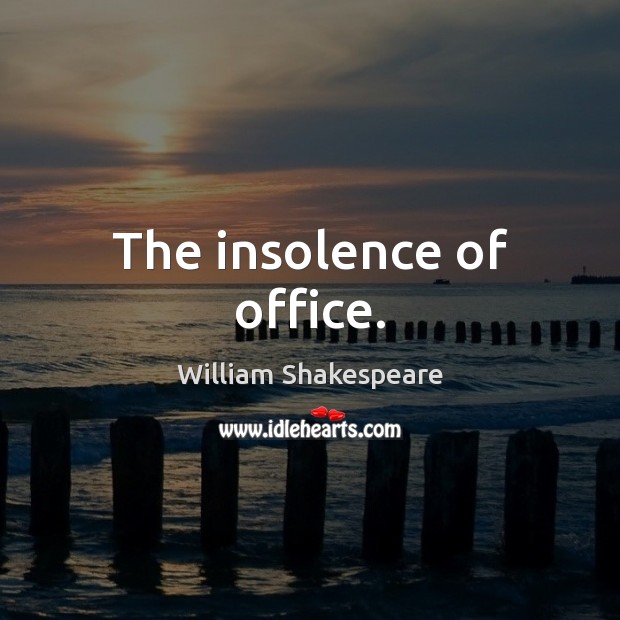 The insolence of office. Image