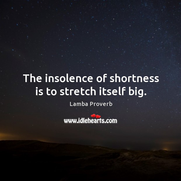 The insolence of shortness is to stretch itself big. Lamba Proverbs Image