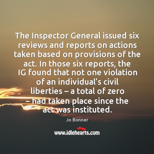 The inspector general issued six reviews and reports on actions taken based on provisions of the act. Jo Bonner Picture Quote