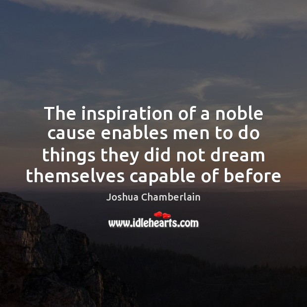 The inspiration of a noble cause enables men to do things they Joshua Chamberlain Picture Quote