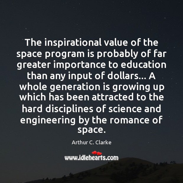 The inspirational value of the space program is probably of far greater Arthur C. Clarke Picture Quote