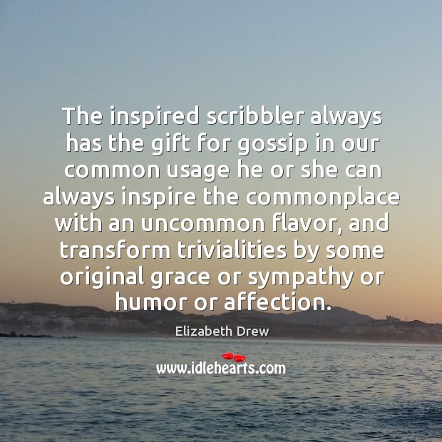 The inspired scribbler always has the gift for gossip in our common Elizabeth Drew Picture Quote