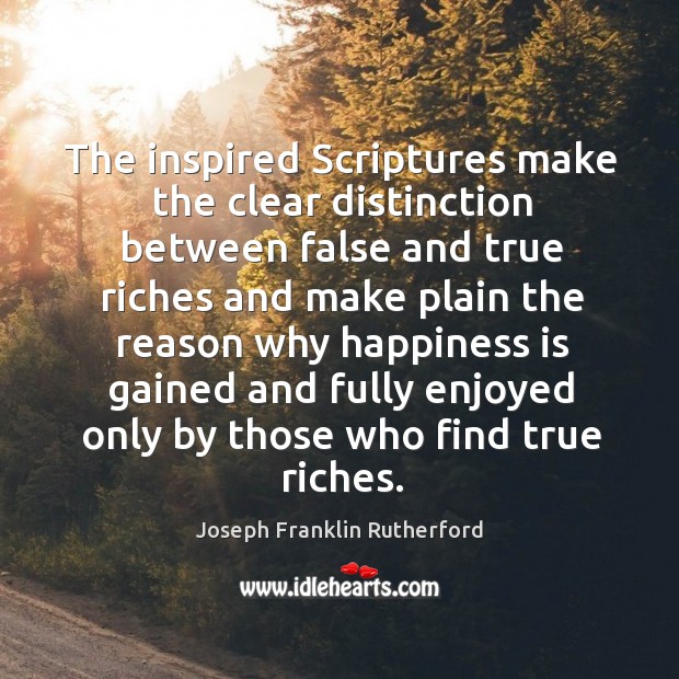 The inspired scriptures make the clear distinction between false and true riches Happiness Quotes Image