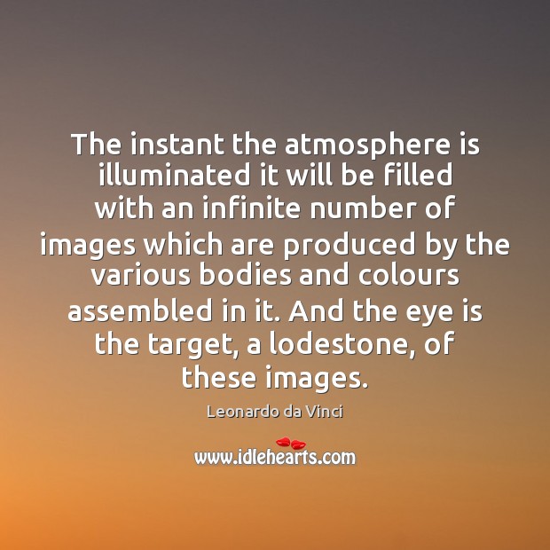 The instant the atmosphere is illuminated it will be filled with an Leonardo da Vinci Picture Quote