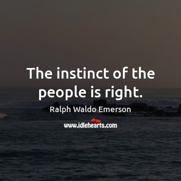 The instinct of the people is right. Image