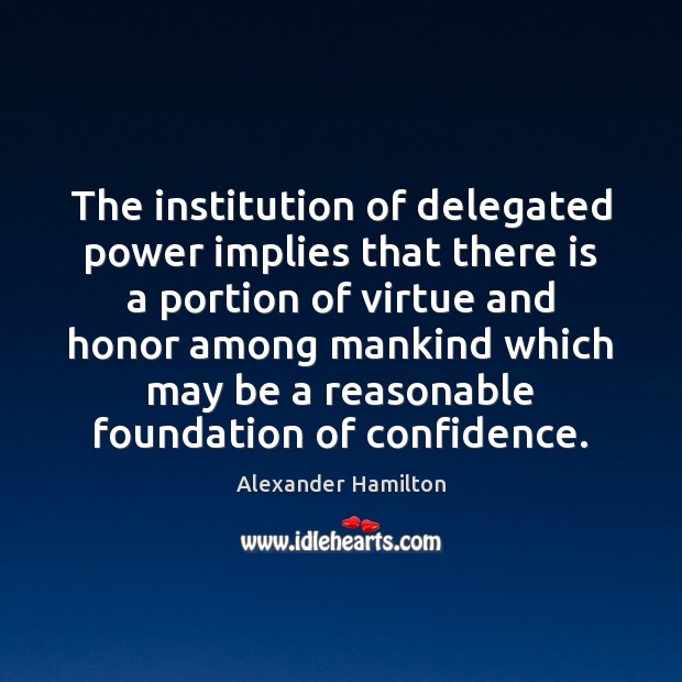 The institution of delegated power implies that there is a portion of Alexander Hamilton Picture Quote