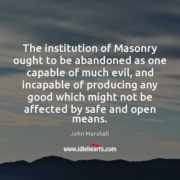 The institution of Masonry ought to be abandoned as one capable of John Marshall Picture Quote