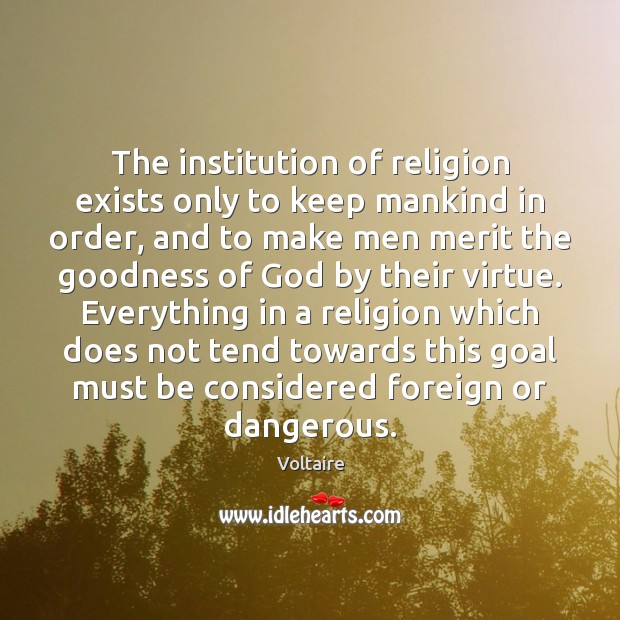 The institution of religion exists only to keep mankind in order, and Voltaire Picture Quote