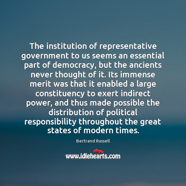 The institution of representative government to us seems an essential part of Bertrand Russell Picture Quote