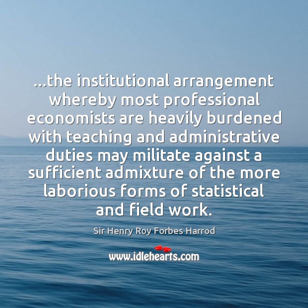 …the institutional arrangement whereby most professional economists are heavily burdened with teaching Image
