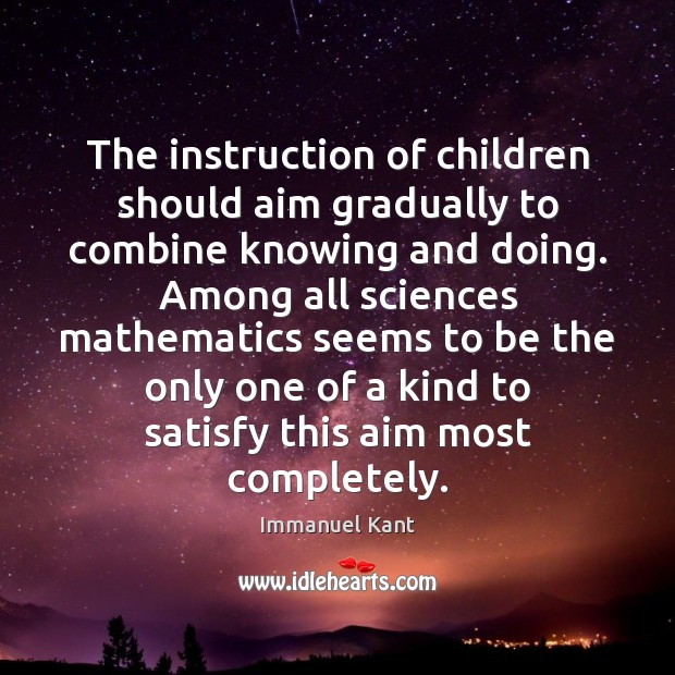 The instruction of children should aim gradually to combine knowing and doing. Immanuel Kant Picture Quote