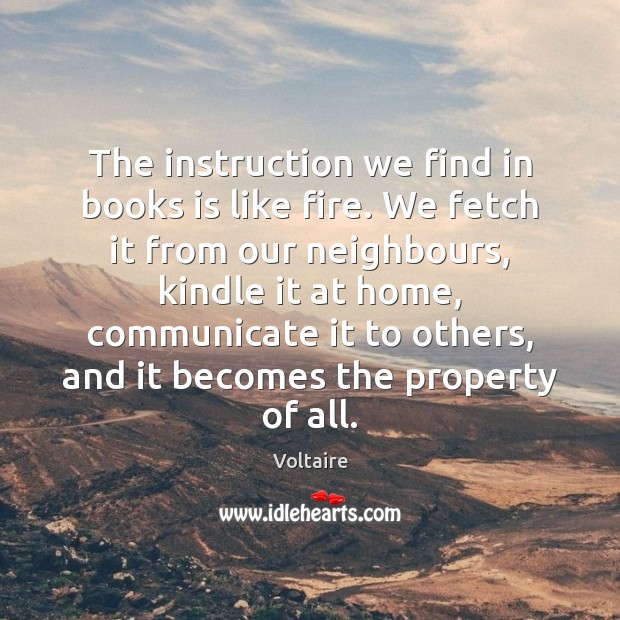 The instruction we find in books is like fire. We fetch it Communication Quotes Image