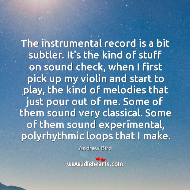The instrumental record is a bit subtler. It’s the kind of stuff Andrew Bird Picture Quote