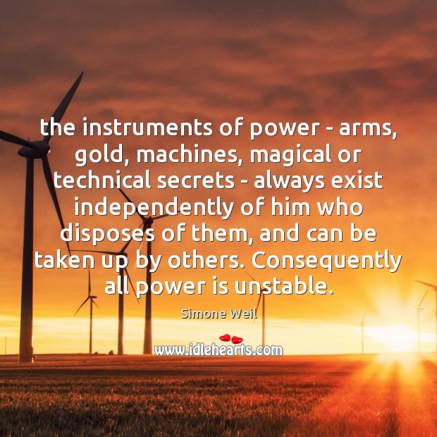 The instruments of power – arms, gold, machines, magical or technical secrets Simone Weil Picture Quote