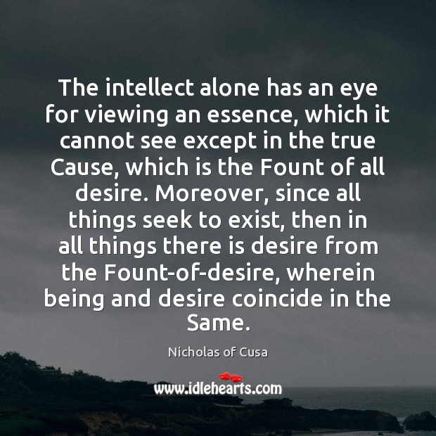 The intellect alone has an eye for viewing an essence, which it Nicholas of Cusa Picture Quote