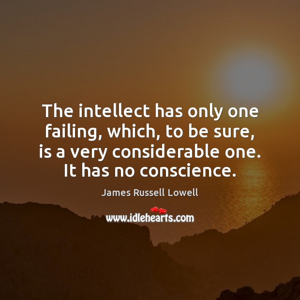 The intellect has only one failing, which, to be sure, is a James Russell Lowell Picture Quote