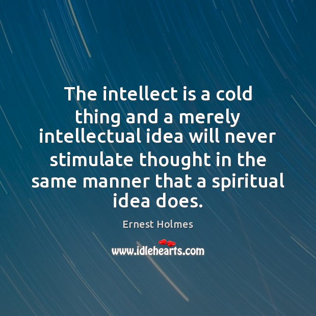 The intellect is a cold thing and a merely intellectual idea will Ernest Holmes Picture Quote