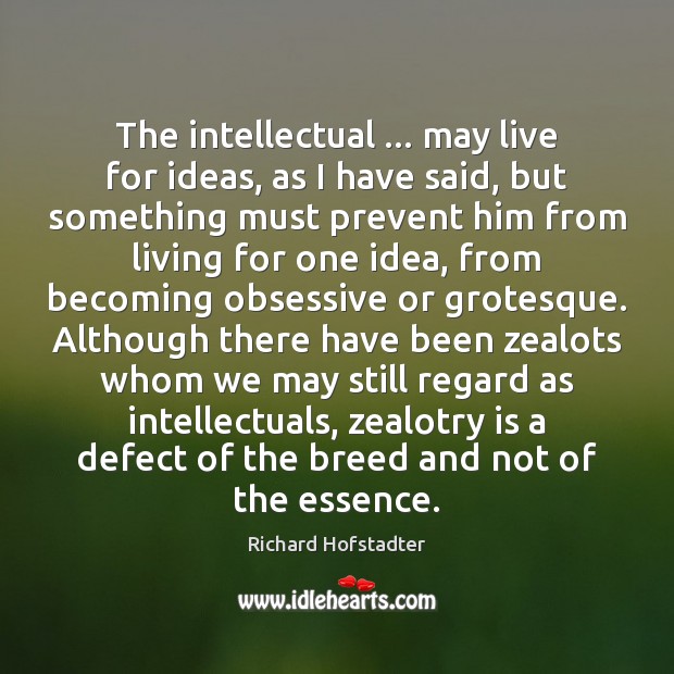 The intellectual … may live for ideas, as I have said, but something Image