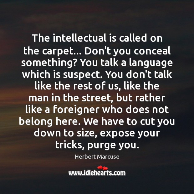 The intellectual is called on the carpet… Don’t you conceal something? You Herbert Marcuse Picture Quote