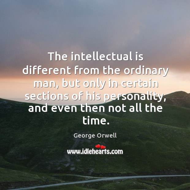 The intellectual is different from the ordinary man George Orwell Picture Quote