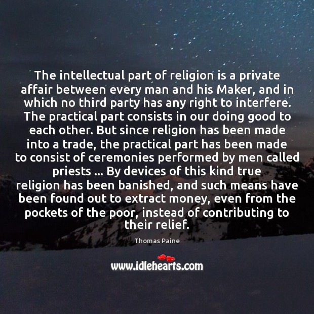The intellectual part of religion is a private affair between every man Thomas Paine Picture Quote