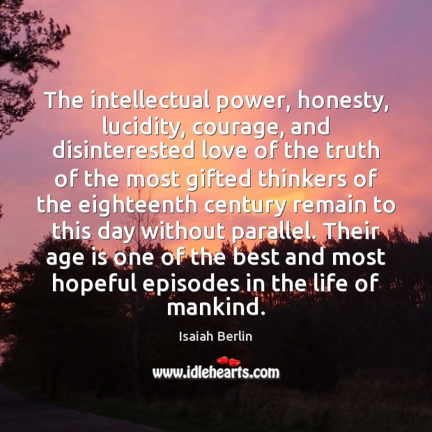 The intellectual power, honesty, lucidity, courage, and disinterested love of the truth Image