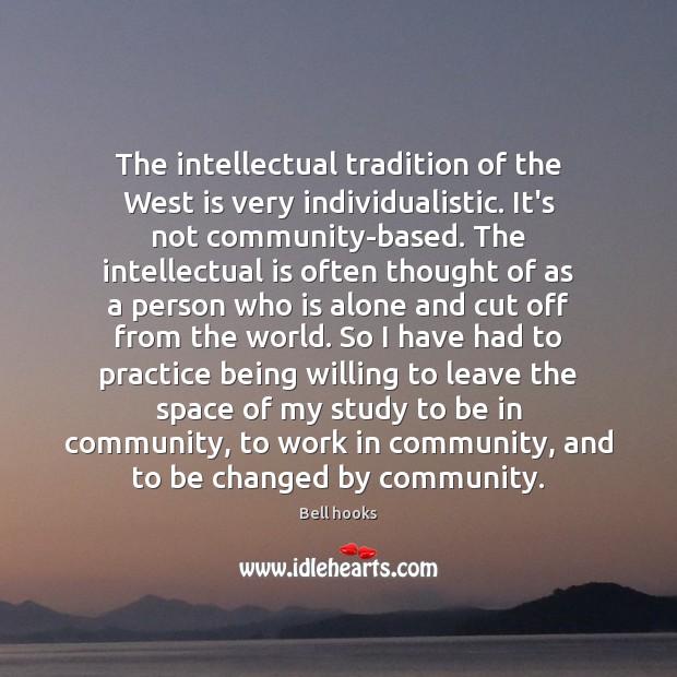 The intellectual tradition of the West is very individualistic. It’s not community-based. Bell hooks Picture Quote