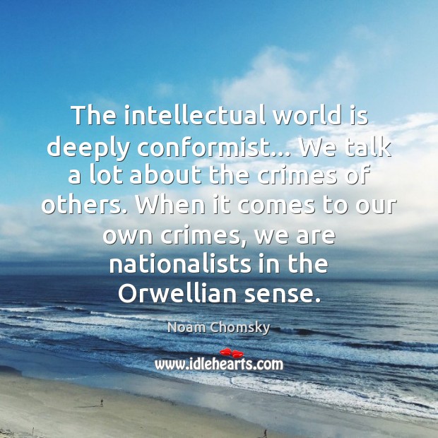 The intellectual world is deeply conformist… We talk a lot about the Noam Chomsky Picture Quote