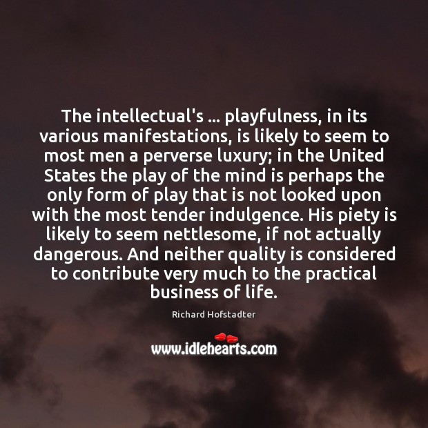 The intellectual’s … playfulness, in its various manifestations, is likely to seem to Richard Hofstadter Picture Quote