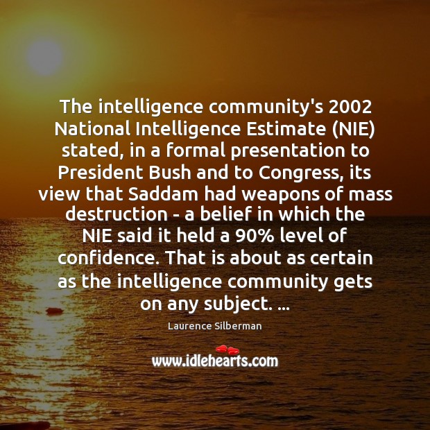 The intelligence community’s 2002 National Intelligence Estimate (NIE) stated, in a formal presentation 
