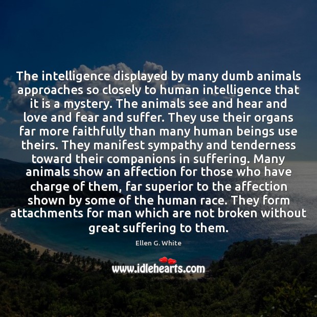 The intelligence displayed by many dumb animals approaches so closely to human 