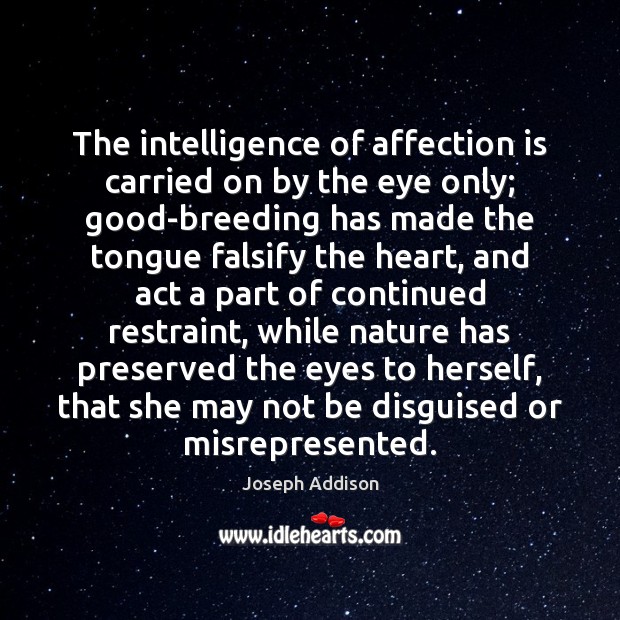 The intelligence of affection is carried on by the eye only; good-breeding Joseph Addison Picture Quote