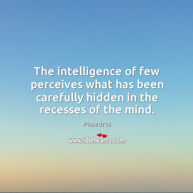 The intelligence of few perceives what has been carefully hidden in the recesses of the mind. Phaedrus Picture Quote