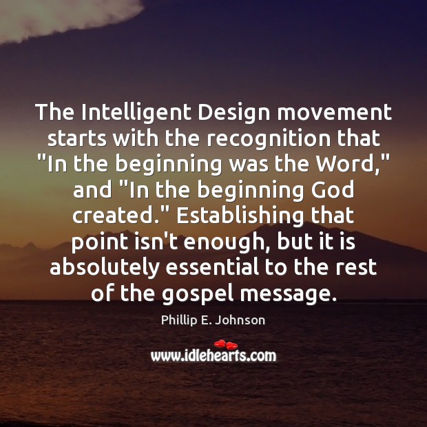 The Intelligent Design movement starts with the recognition that “In the beginning Phillip E. Johnson Picture Quote