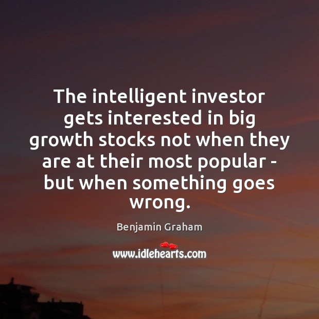The intelligent investor gets interested in big growth stocks not when they Benjamin Graham Picture Quote