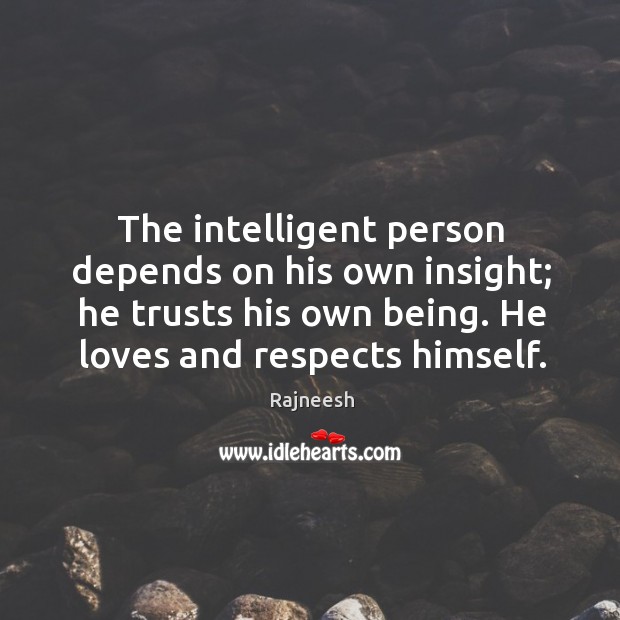 The intelligent person depends on his own insight; he trusts his own Image