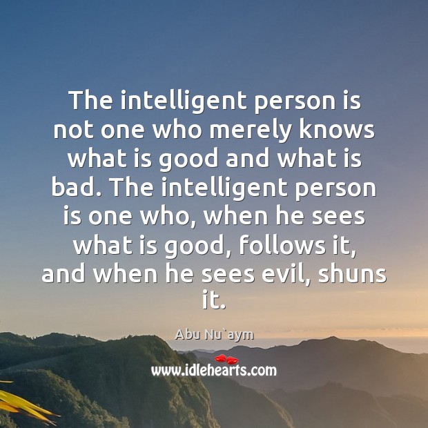 The intelligent person is not one who merely knows what is good Abu Nu`aym Picture Quote