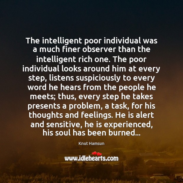 The intelligent poor individual was a much finer observer than the intelligent Knut Hamsun Picture Quote