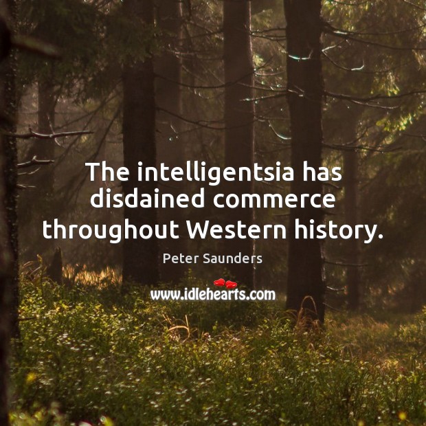The intelligentsia has disdained commerce throughout Western history. Image