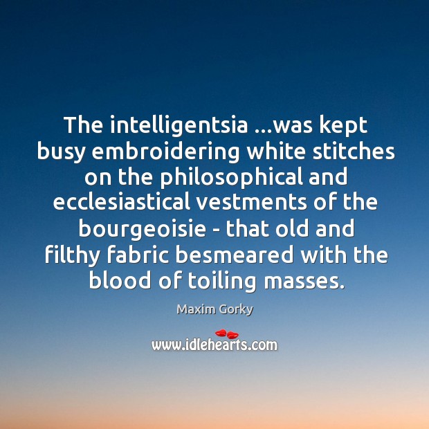 The intelligentsia …was kept busy embroidering white stitches on the philosophical and Image