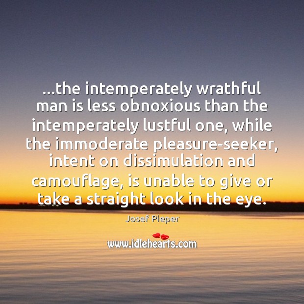 …the intemperately wrathful man is less obnoxious than the intemperately lustful one, Josef Pieper Picture Quote