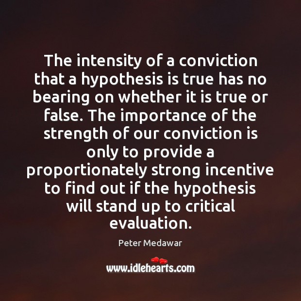 The intensity of a conviction that a hypothesis is true has no Peter Medawar Picture Quote