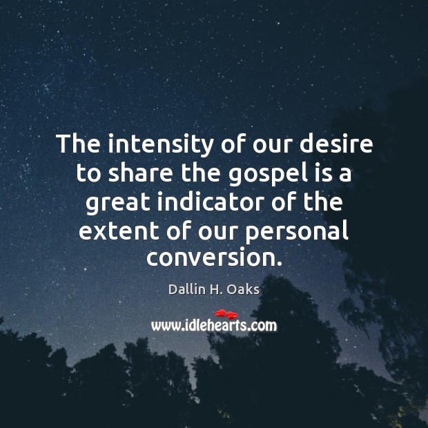 The intensity of our desire to share the gospel is a great Dallin H. Oaks Picture Quote