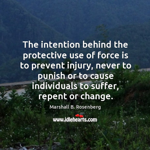 The intention behind the protective use of force is to prevent injury, Marshall B. Rosenberg Picture Quote