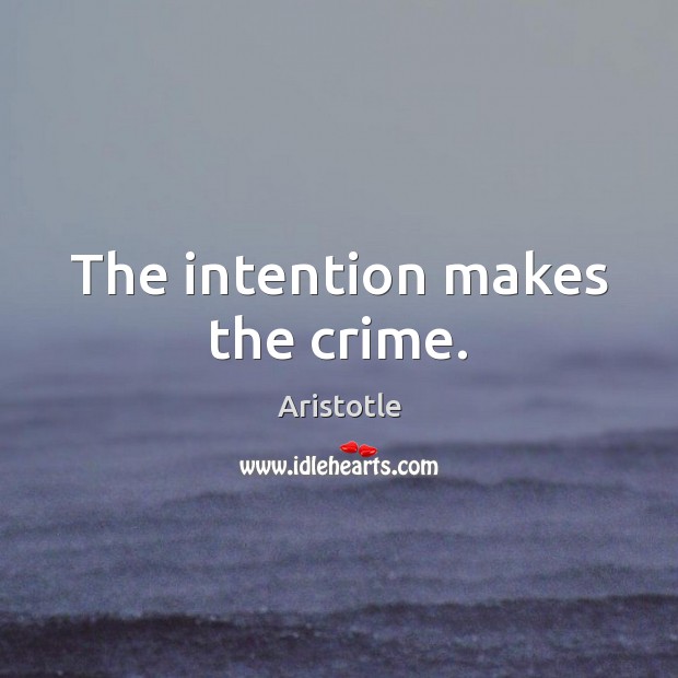 The intention makes the crime. Image