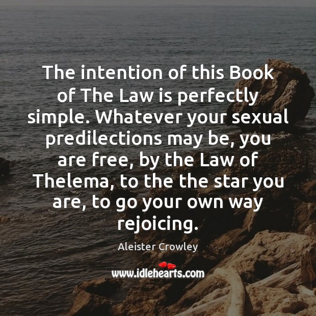 The intention of this Book of The Law is perfectly simple. Whatever Aleister Crowley Picture Quote