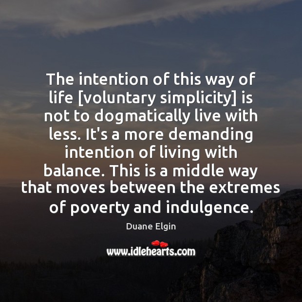 The intention of this way of life [voluntary simplicity] is not to Duane Elgin Picture Quote